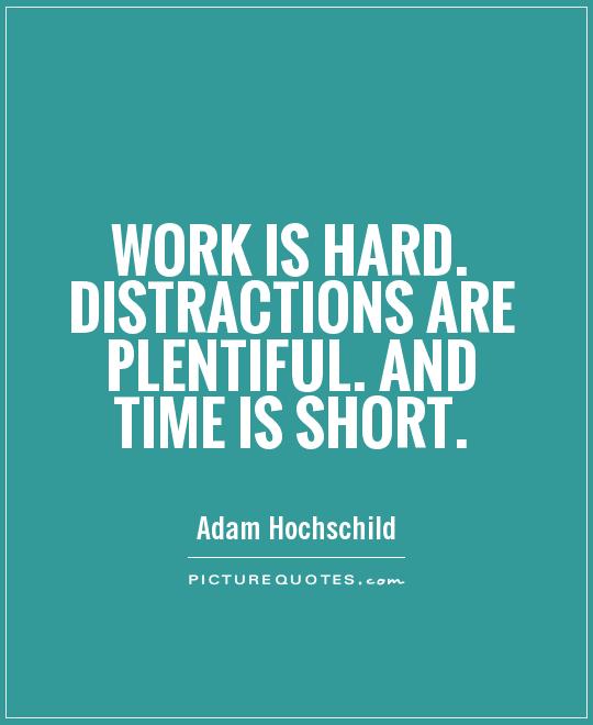 work-is-hard-distractions-are-plentiful-and-time-is-short-quote-1